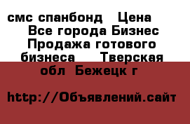 смс спанбонд › Цена ­ 100 - Все города Бизнес » Продажа готового бизнеса   . Тверская обл.,Бежецк г.